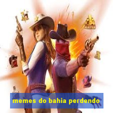 memes do bahia perdendo